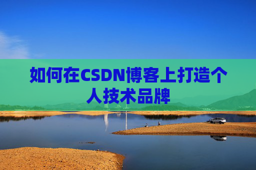 如何在CSDN博客上打造个人技术品牌