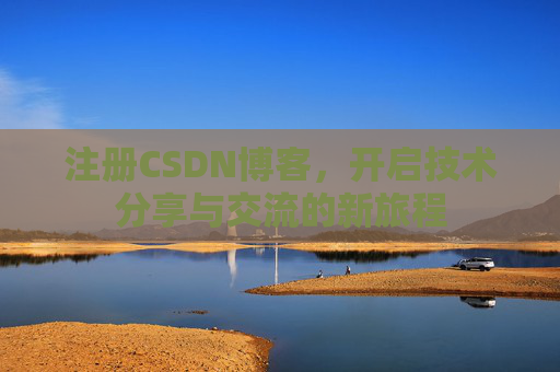 注册CSDN博客,开启技术分享与交流的新旅程